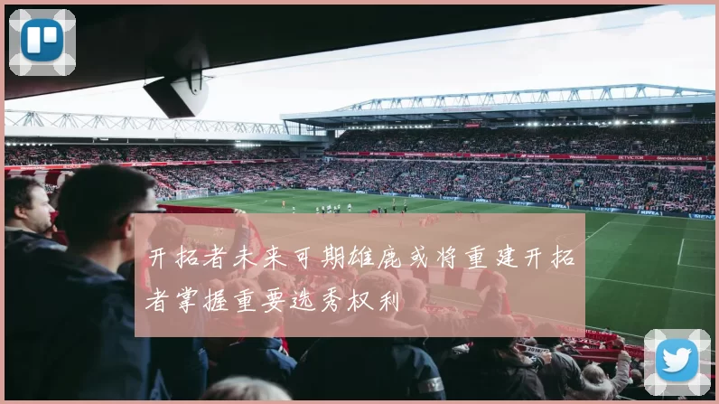 开拓者未来可期雄鹿或将重建开拓者掌握重要选秀权利